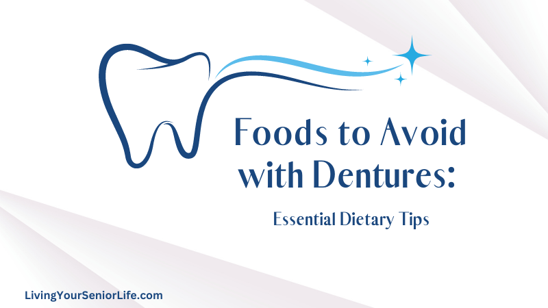 Foods to Avoid with Dentures Essential Dietary Tips