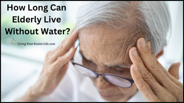 How Long Can Elderly Live Without Water? Thirst For Answers