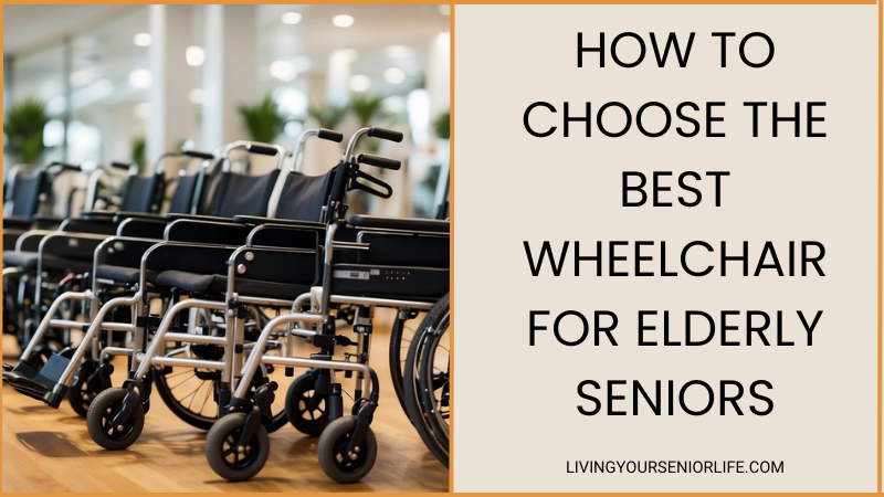How to Choose the Best Wheelchair for Elderly Seniors