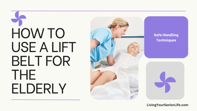 How to Use a Lift Belt for Elderly: Safe Handling Techniques