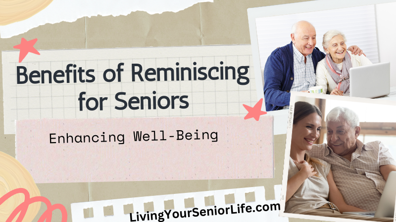 Benefits of Reminiscing for Seniors: Enhancing Well-Being