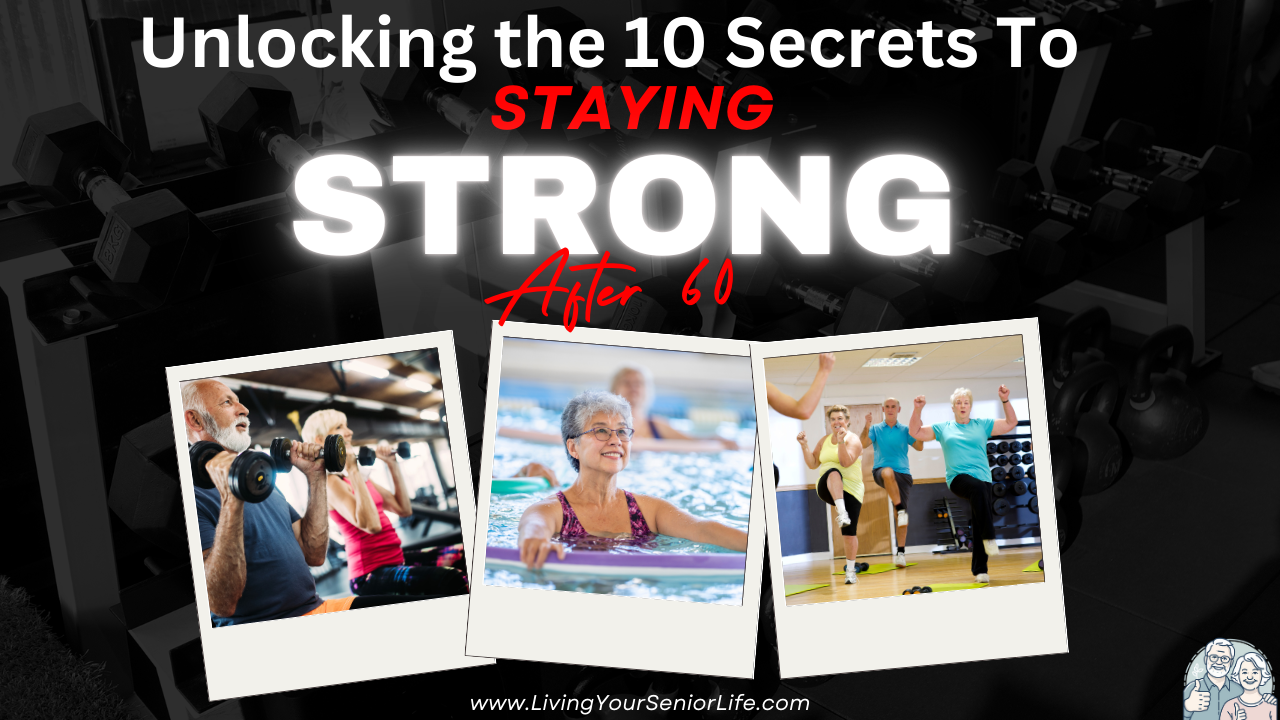 Unlock the 10 Secrets to Staying Strong After 60